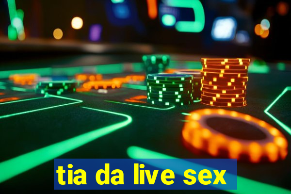 tia da live sex